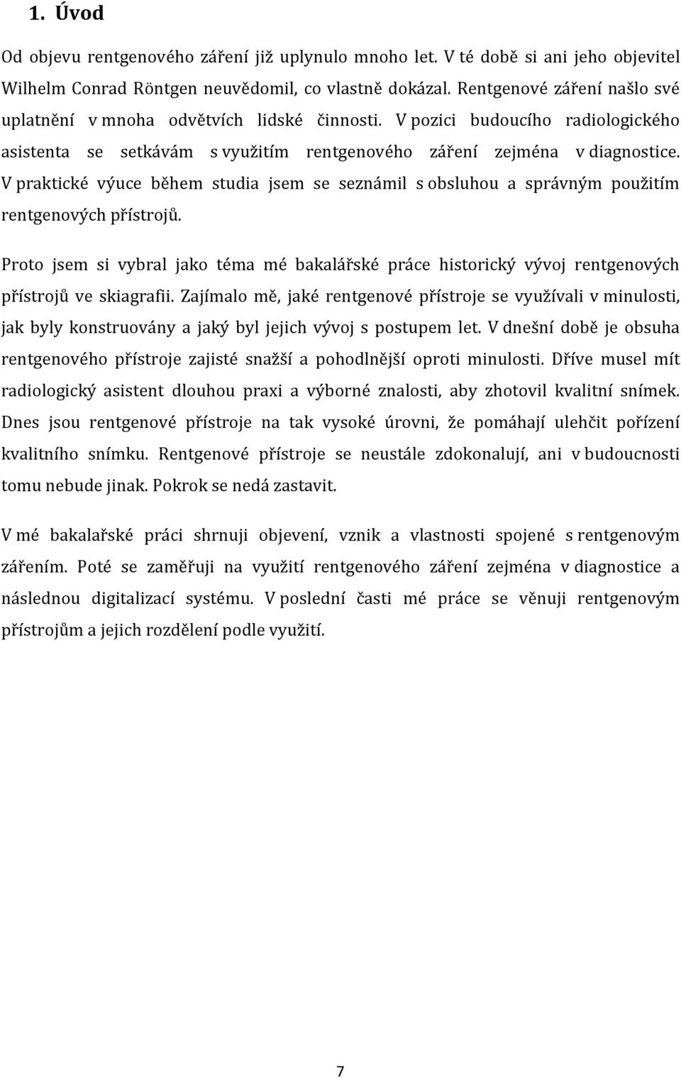 V praktické výuce během studia jsem se seznámil s obsluhou a správným použitím rentgenových přístrojů.