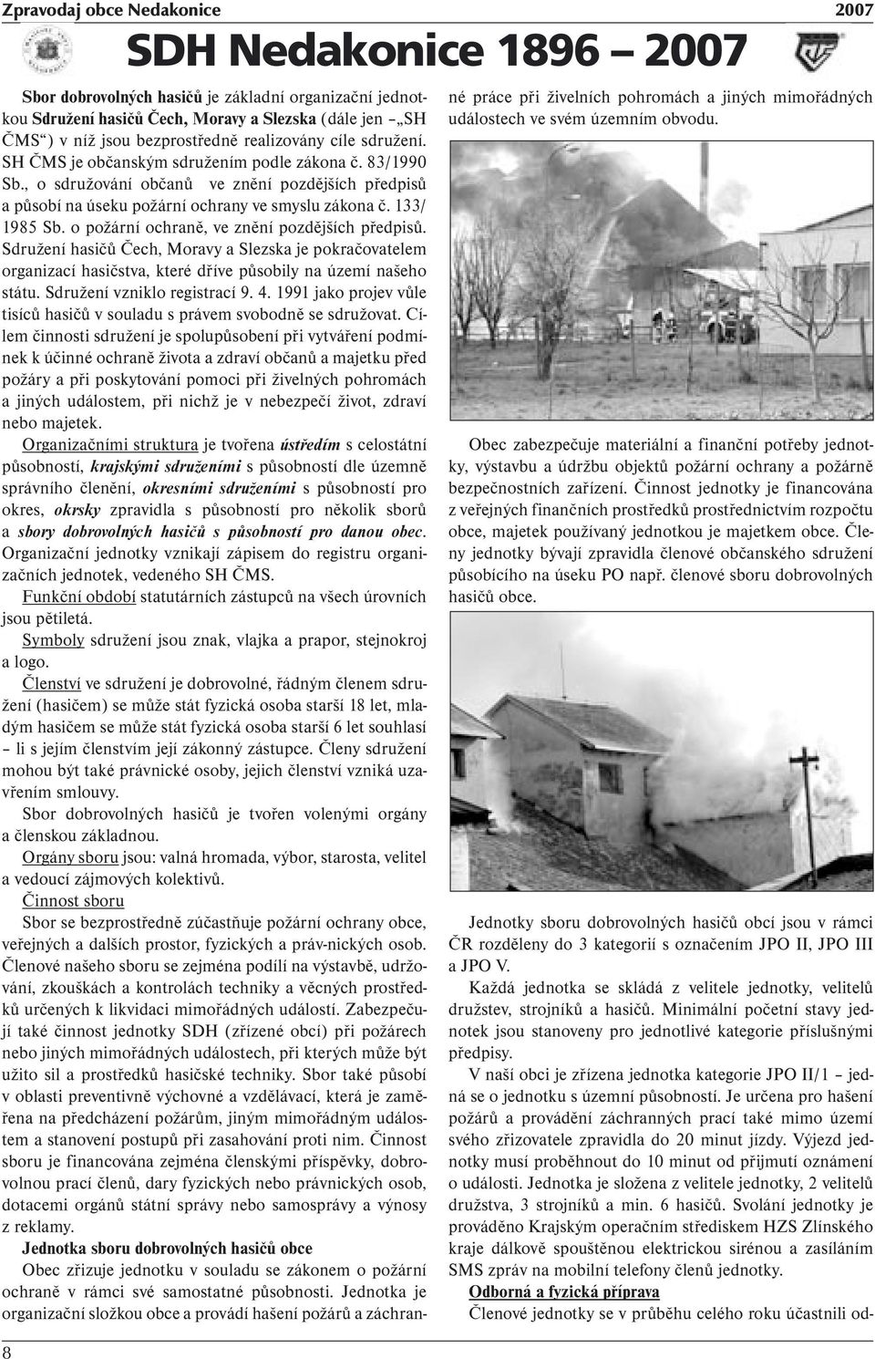 133/ 1985 Sb. o požární ochraně, ve znění pozdějších předpisů. Sdružení hasičů Čech, Moravy a Slezska je pokračovatelem organizací hasičstva, které dříve působily na území našeho státu.