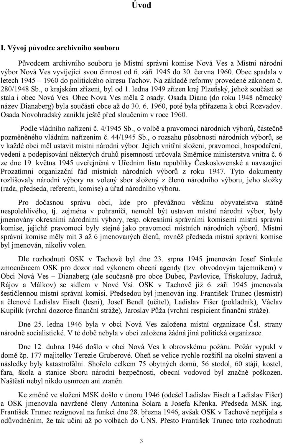 ledna 1949 zřízen kraj Plzeňský, jehož součástí se stala i obec Nová Ves. Obec Nová Ves měla 2 osady. Osada Diana (do roku 1948 německý název Dianaberg) byla součástí obce až do 30. 6.