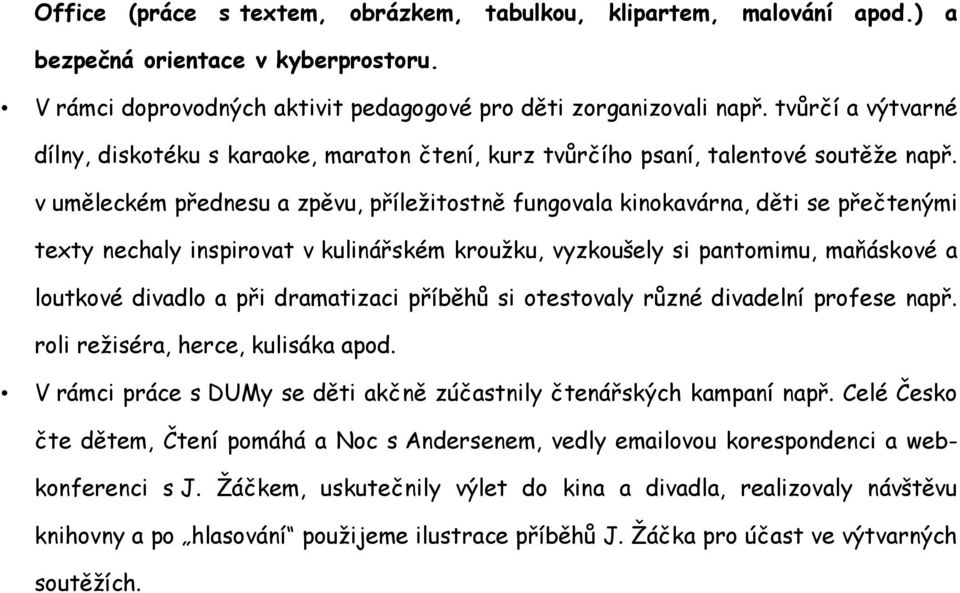 v uměleckém přednesu a zpěvu, příležitostně fungovala kinokavárna, děti se přečtenými texty nechaly inspirovat v kulinářském kroužku, vyzkoušely si pantomimu, maňáskové a loutkové divadlo a při