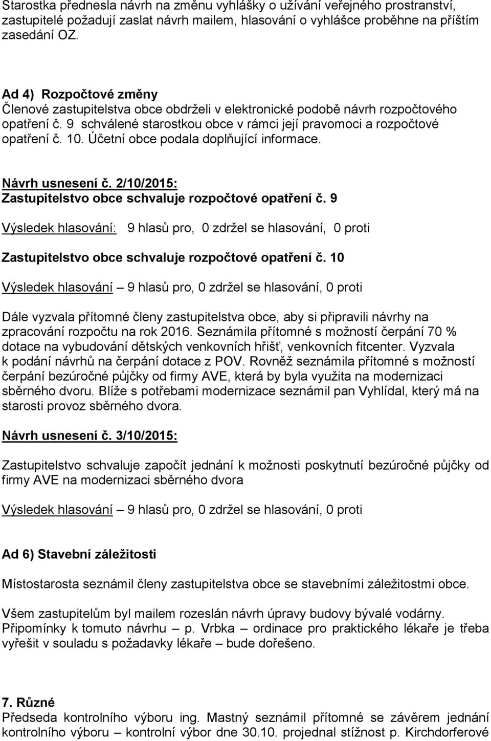 Účetní obce podala doplňující informace. Návrh usnesení č. 2/10/2015: Zastupitelstvo obce schvaluje rozpočtové opatření č.