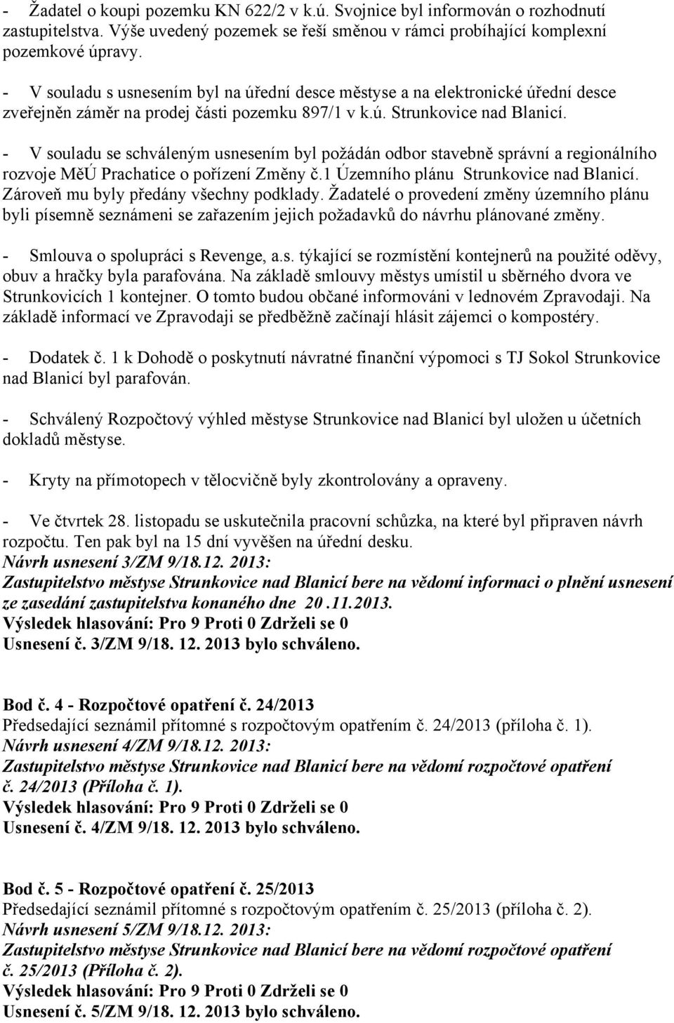 - V souladu se schváleným usnesením byl požádán odbor stavebně správní a regionálního rozvoje MěÚ Prachatice o pořízení Změny č.1 Územního plánu Strunkovice nad Blanicí.