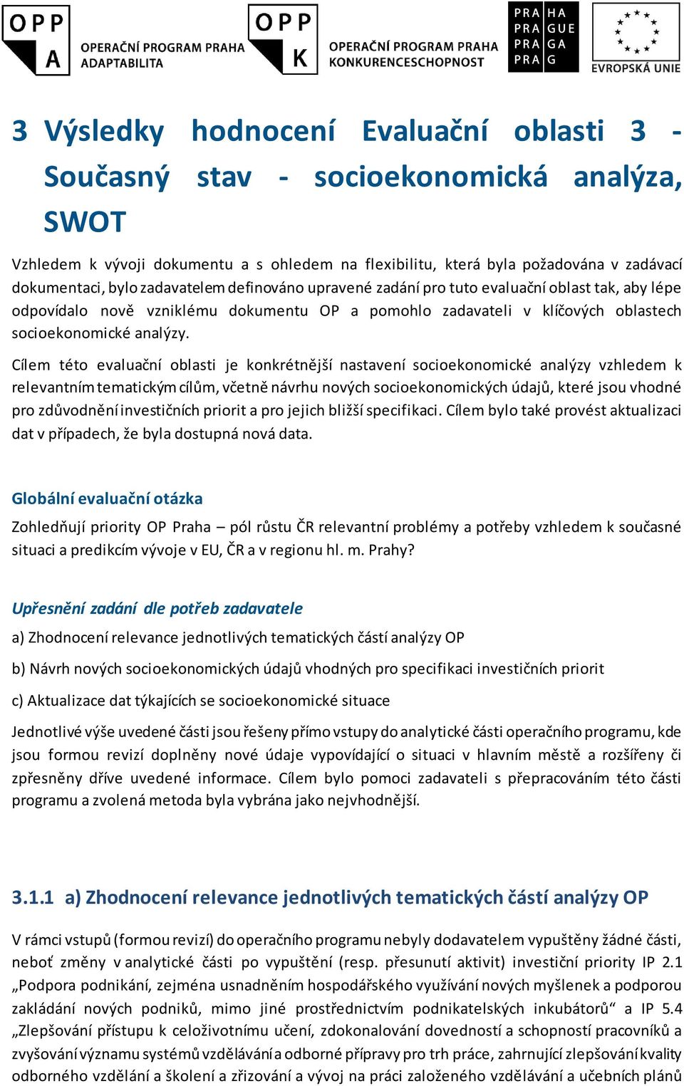 Cílem tét evaluační blasti je knkrétnější nastavení scieknmické analýzy vzhledem k relevantním tematickým cílům, včetně návrhu nvých scieknmických údajů, které jsu vhdné pr zdůvdnění investičních
