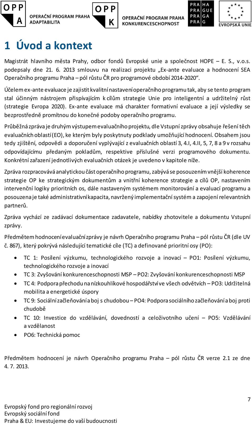 Účelem ex-ante evaluace je zajistit kvalitní nastavení peračníh prgramu tak, aby se tent prgram stal účinným nástrjem přispívajícím k cílům strategie Unie pr inteligentní a udržitelný růst (strategie