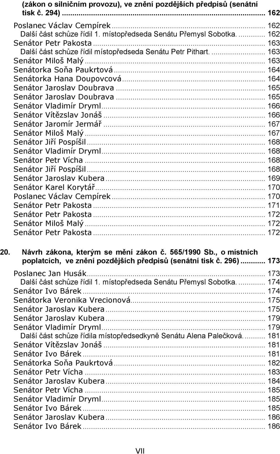 .. 164 Senátor Jaroslav Doubrava... 165 Senátor Jaroslav Doubrava... 165 Senátor Vladimír Dryml... 166 Senátor Vítězslav Jonáš... 166 Senátor Jaromír Jermář... 167 Senátor Miloš Malý.