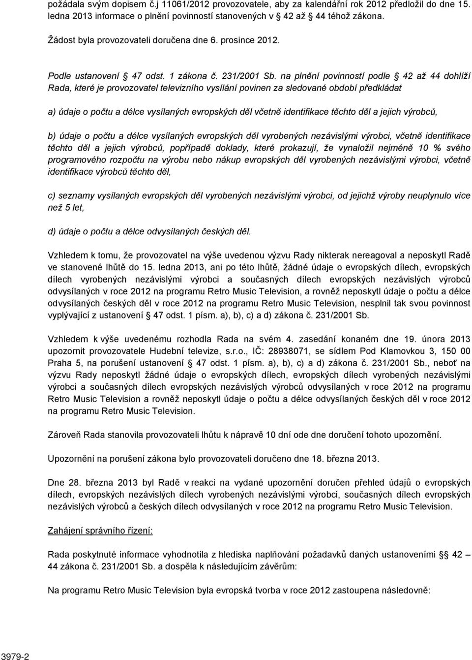 na plnění povinností podle 42 až 44 dohlíží Rada, které je provozovatel televizního vysílání povinen za sledované období předkládat a) údaje o počtu a délce vysílaných evropských děl včetně