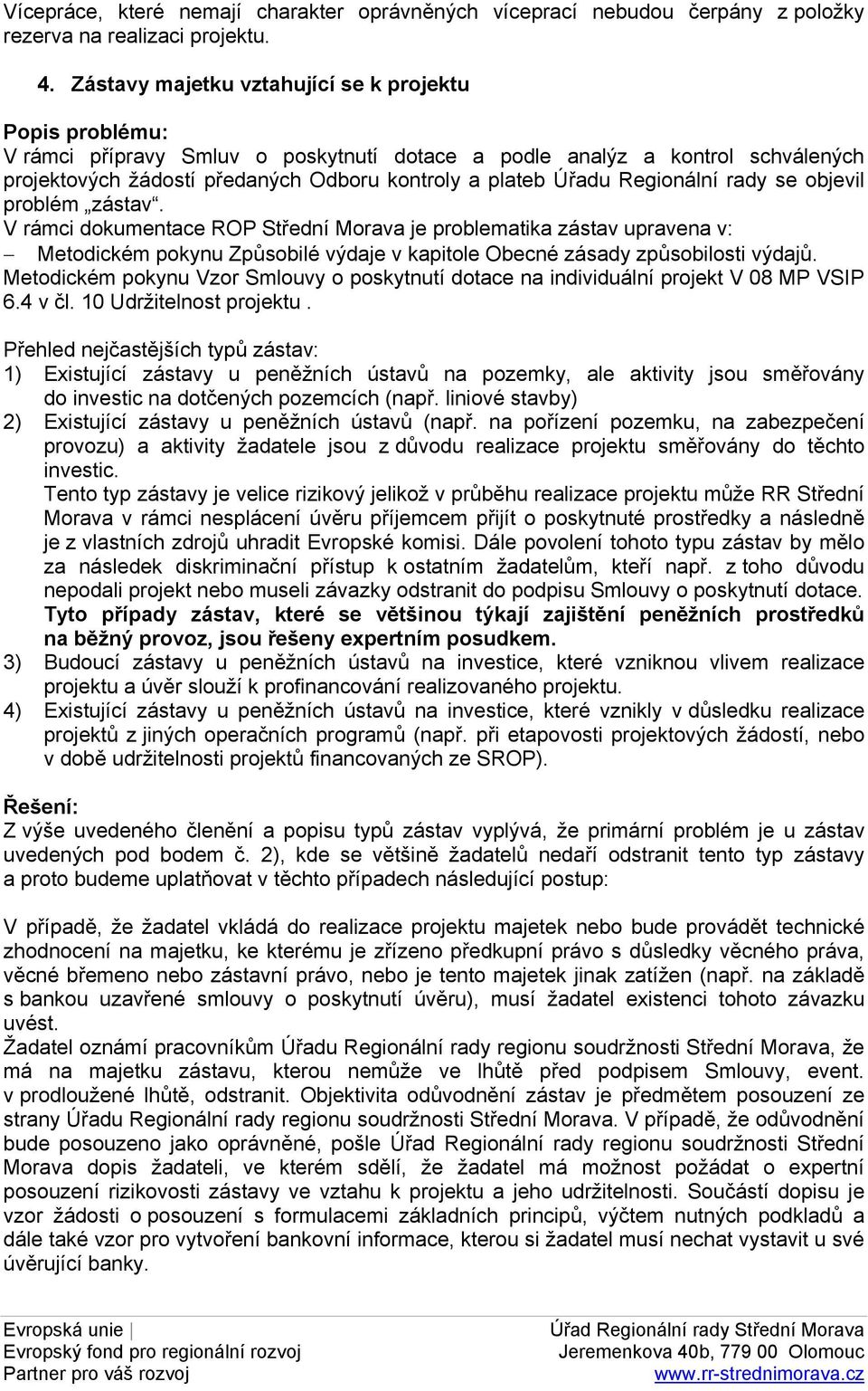 se objevil problém zástav. V rámci dokumentace ROP Střední Morava je problematika zástav upravena v: Metodickém pokynu Způsobilé výdaje v kapitole Obecné zásady způsobilosti výdajů.