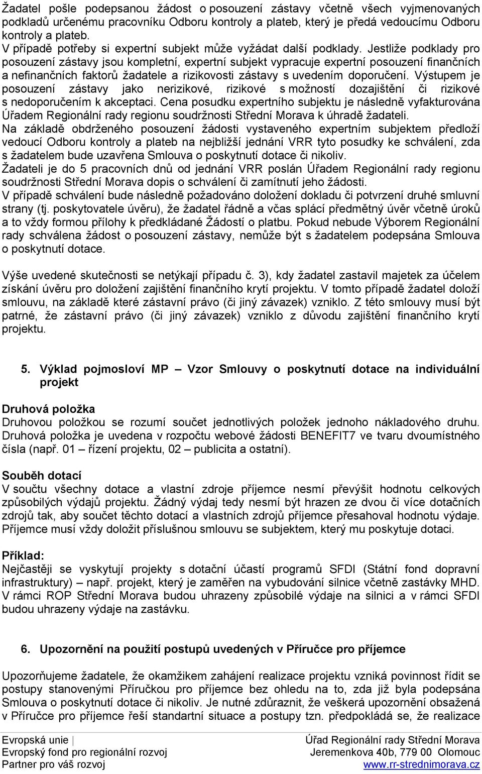 Jestliže podklady pro posouzení zástavy jsou kompletní, expertní subjekt vypracuje expertní posouzení finančních a nefinančních faktorů žadatele a rizikovosti zástavy s uvedením doporučení.