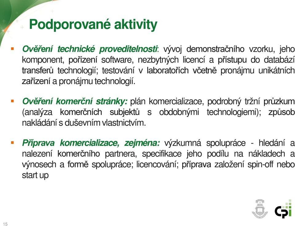 Ověření komerční stránky: plán komercializace, podrobný tržní průzkum (analýza komerčních subjektů s obdobnými technologiemi); způsob nakládání s duševním