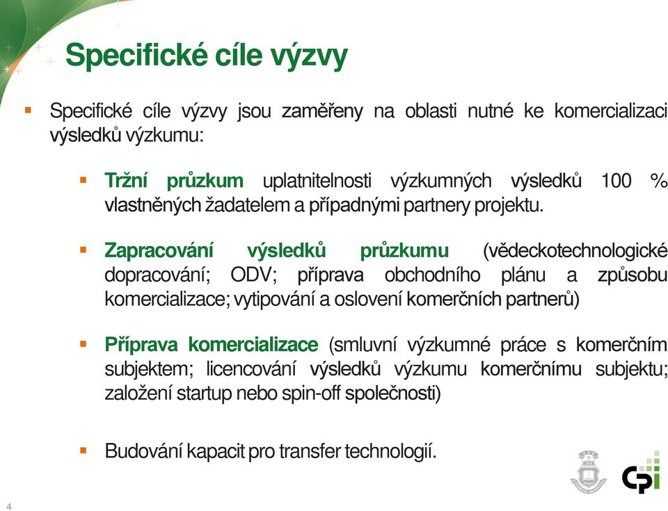 Zapracování výsledků průzkumu (vědeckotechnologické dopracování; ODV; příprava obchodního plánu a způsobu komercializace; vytipování a oslovení