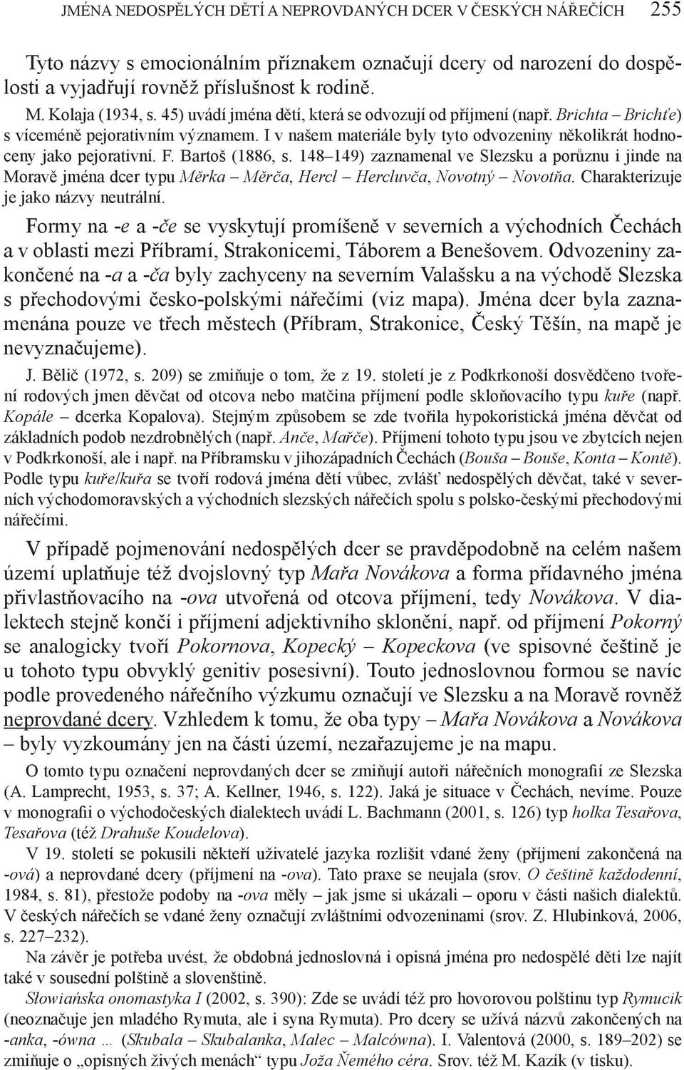 I v našem materiále byly tyto odvozeniny několikrát hodnoceny jako pejorativní. F. Bartoš (1886, s.