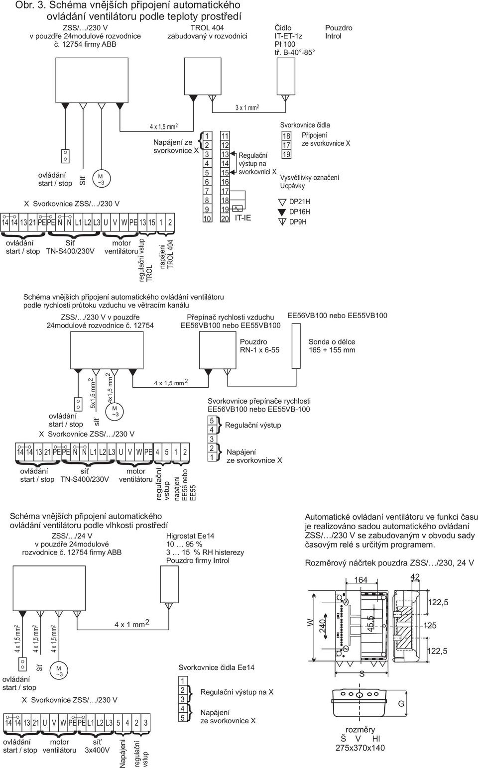 svorkovnice oznaèení Ucpávky TN-S00/0V regulaèní vstup TROL napájeni TROL 0 Schéma vnìjších pøipojení automatického podle rychlosti prùtoku vzduchu ve vìtracím kanálu /0 V v pouzdøe modulové