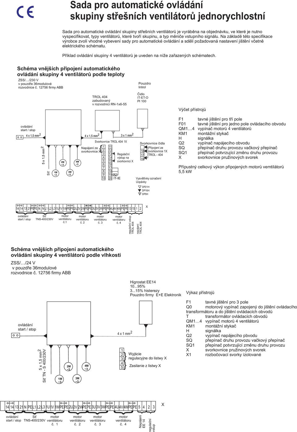 Pøíklad skupiny ventilátorù je uveden na ní e zaøazených schématech. Schéma vnìjších pøipojení automatického skupiny ventilátorù podle teploty /0 V v pouzdøe modulové rozvodnice è.