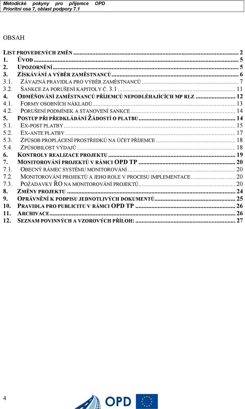 .. 15 5.2. EX-ANTE PLATBY... 17 5.3. ZPŮSOB PROPLÁCENÍ PROSTŘEDKŮ NA ÚČET PŘÍJEMCE... 18 5.4. ZPŮSOBILOST VÝDAJŮ... 18 6. KONTROLY REALIZACE PROJEKTU... 19 7. MONITOROVÁNÍ PROJEKTŮ V RÁMCI OPD TP.