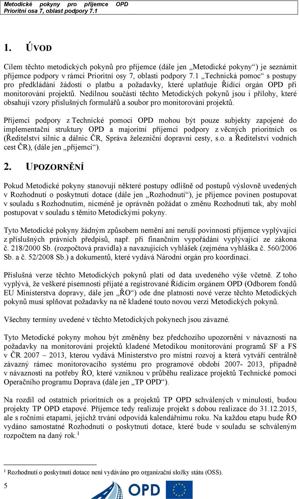 Nedílnou součástí těchto Metodických pokynů jsou i přílohy, které obsahují vzory příslušných formulářů a soubor pro monitorování projektů.