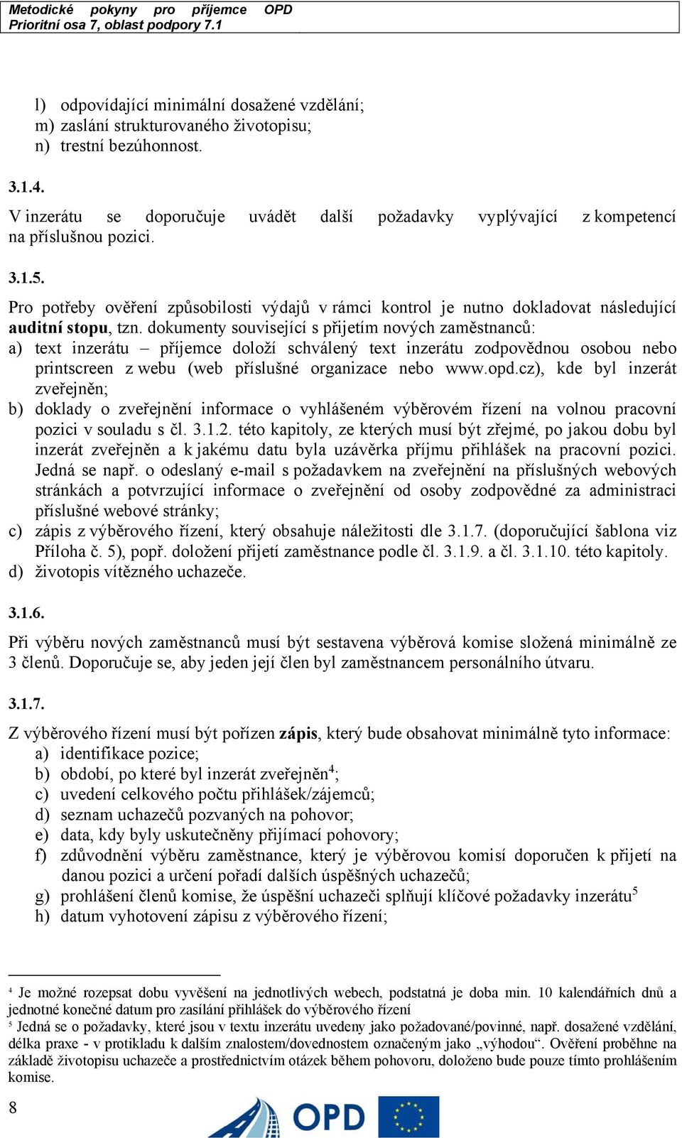 Pro potřeby ověření způsobilosti výdajů v rámci kontrol je nutno dokladovat následující auditní stopu, tzn.