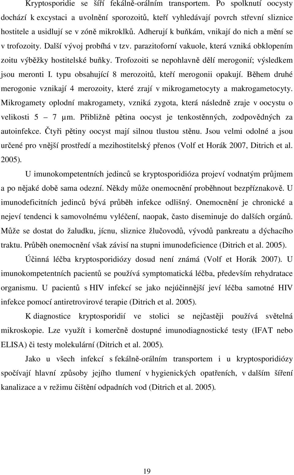 Trofozoiti se nepohlavně dělí merogonií; výsledkem jsou meronti I. typu obsahující 8 merozoitů, kteří merogonii opakují.