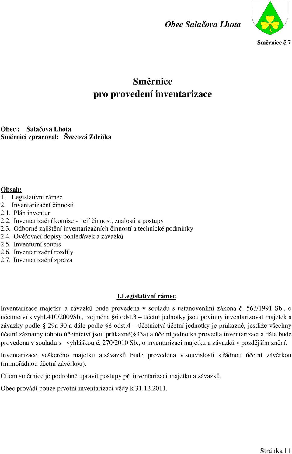 Inventarizační rozdíly 2.7. Inventarizační zpráva 1.Legislativní rámec Inventarizace majetku a závazků bude provedena v souladu s ustanoveními zákona č. 563/1991 Sb., o účetnictví s vyhl.410/2009sb.