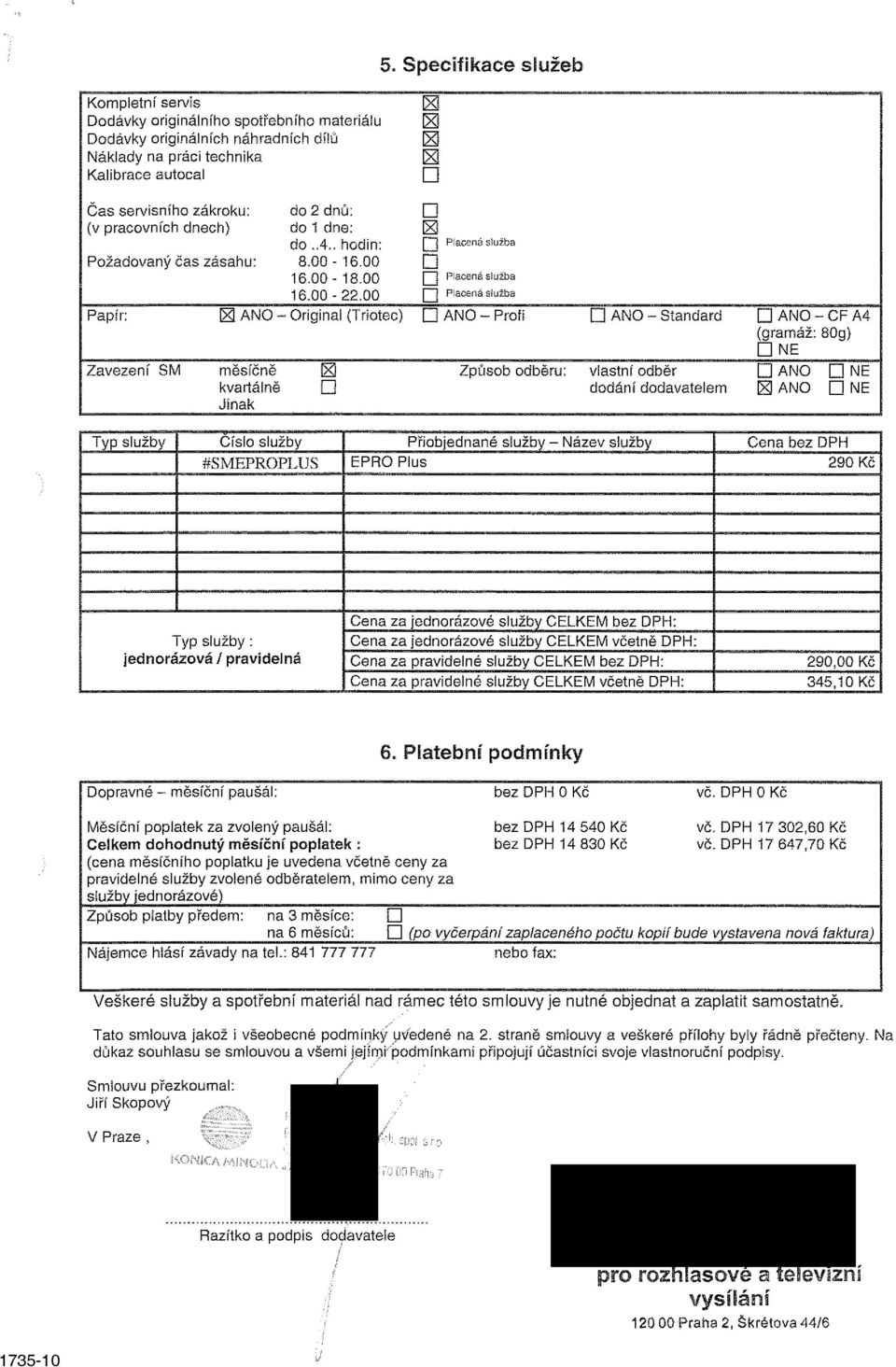 00 n Placená služba Papír M ANO -Originál (Triotec) ANO - Profi ANO - Standard ANO-CF A4 (gramáž: 80g) NE Zavezení SM měsíčně IES Způsob odběru: vlastní odběr ANO NE kvartálně dodání dodavatelem [El