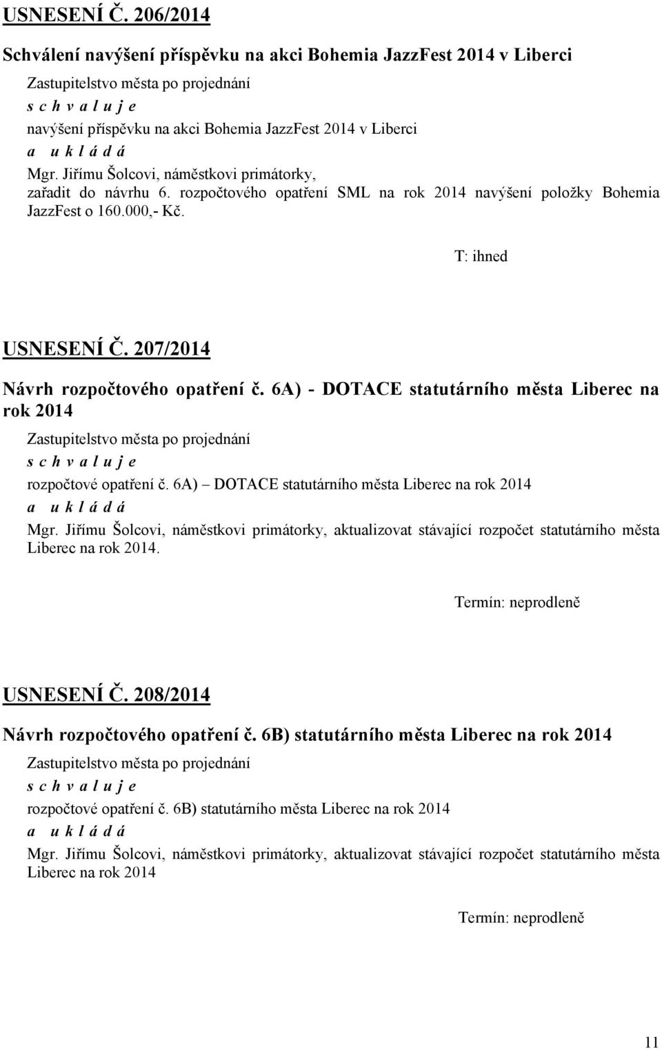 207/2014 Návrh rozpočtového opatření č. 6A) - DOTACE statutárního města Liberec na rok 2014 rozpočtové opatření č. 6A) DOTACE statutárního města Liberec na rok 2014 Mgr.