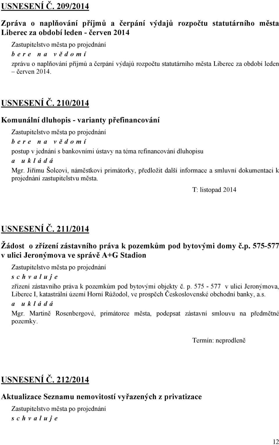 statutárního města Liberec za období leden červen 2014.  210/2014 Komunální dluhopis - varianty přefinancování bere na vě domí postup v jednání s bankovními ústavy na téma refinancování dluhopisu Mgr.