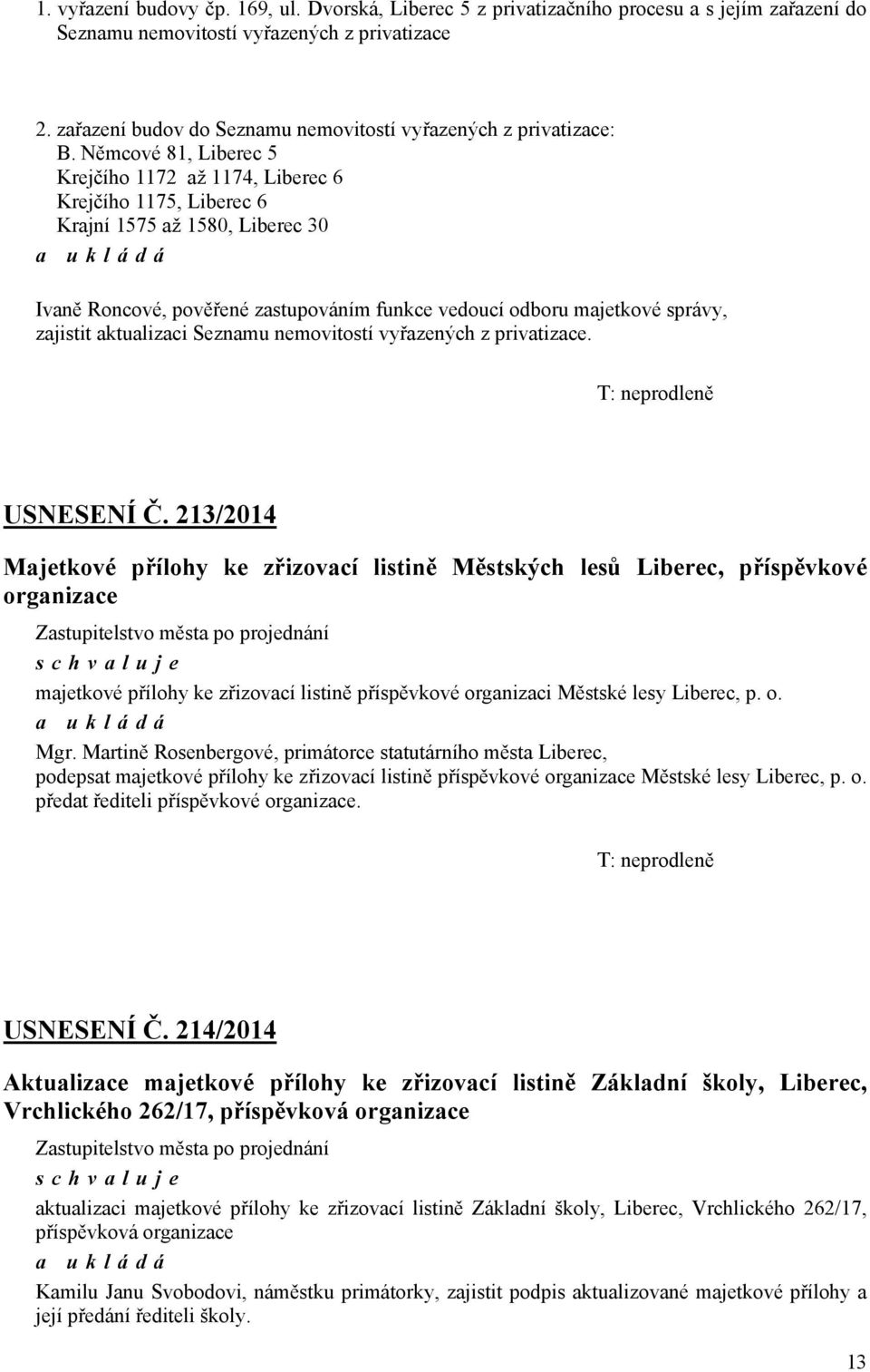 Němcové 81, Liberec 5 Krejčího 1172 až 1174, Liberec 6 Krejčího 1175, Liberec 6 Krajní 1575 až 1580, Liberec 30 Ivaně Roncové, pověřené zastupováním funkce vedoucí odboru majetkové správy, zajistit