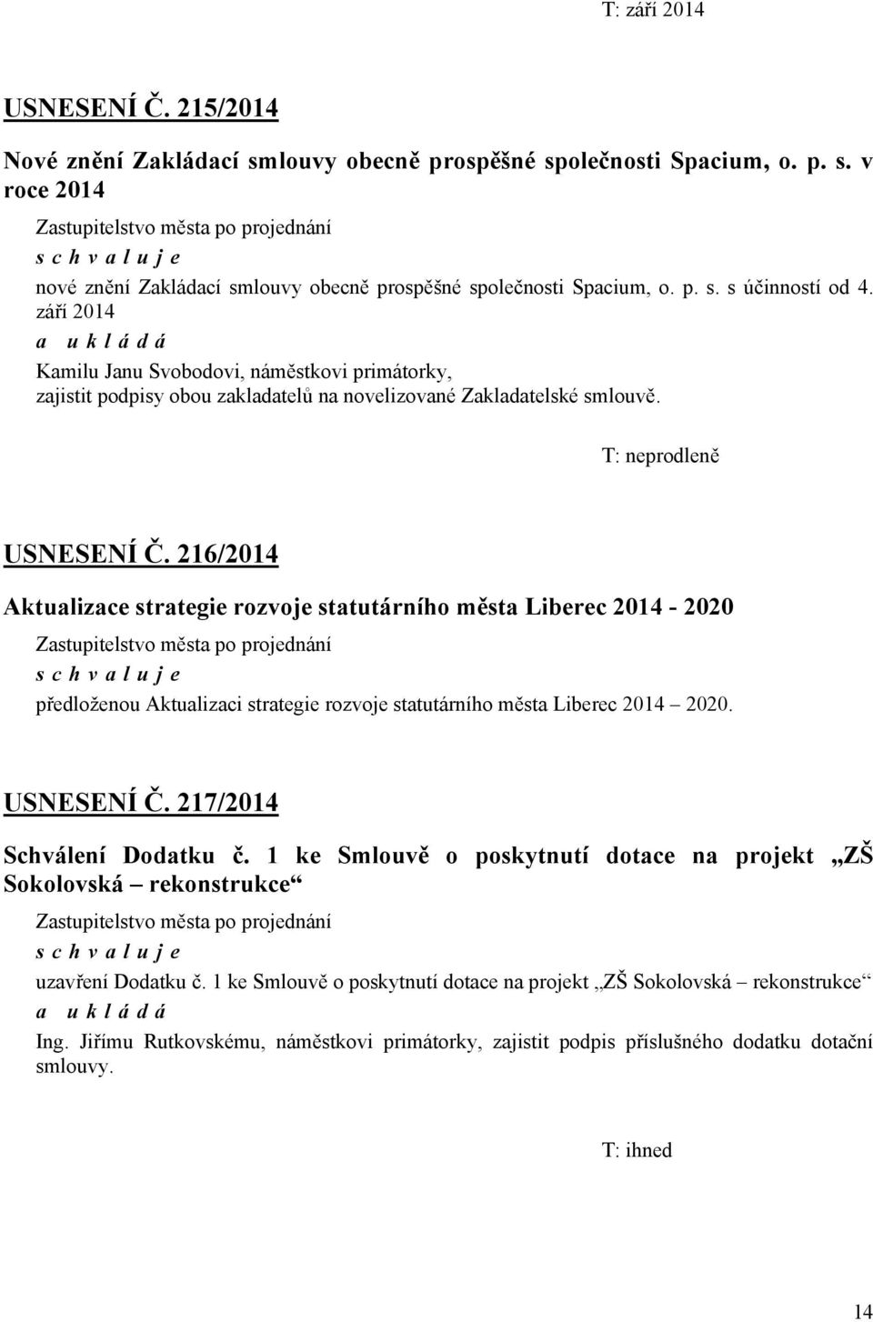 216/2014 Aktualizace strategie rozvoje statutárního města Liberec 2014-2020 předloženou Aktualizaci strategie rozvoje statutárního města Liberec 2014 2020. USNESENÍ Č. 217/2014 Schválení Dodatku č.