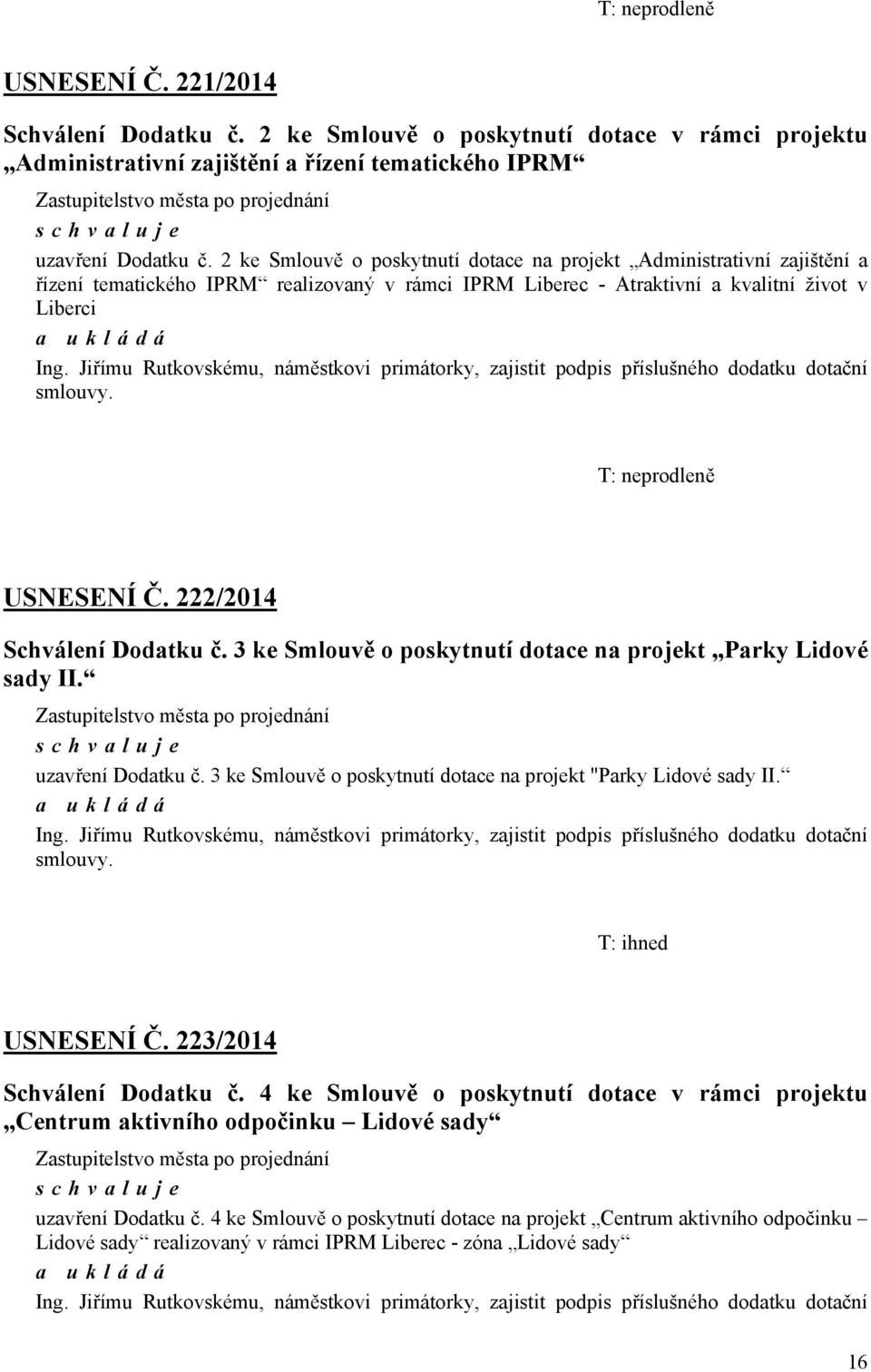 Jiřímu Rutkovskému, náměstkovi primátorky, zajistit podpis příslušného dodatku dotační smlouvy. T: neprodleně USNESENÍ Č. 222/2014 Schválení Dodatku č.