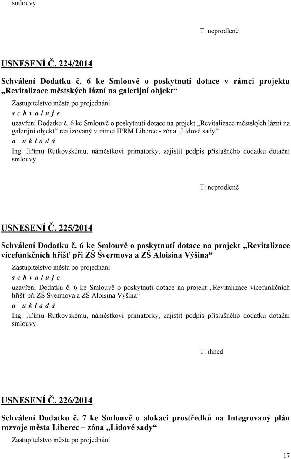 Jiřímu Rutkovskému, náměstkovi primátorky, zajistit podpis příslušného dodatku dotační smlouvy. T: neprodleně USNESENÍ Č. 225/2014 Schválení Dodatku č.