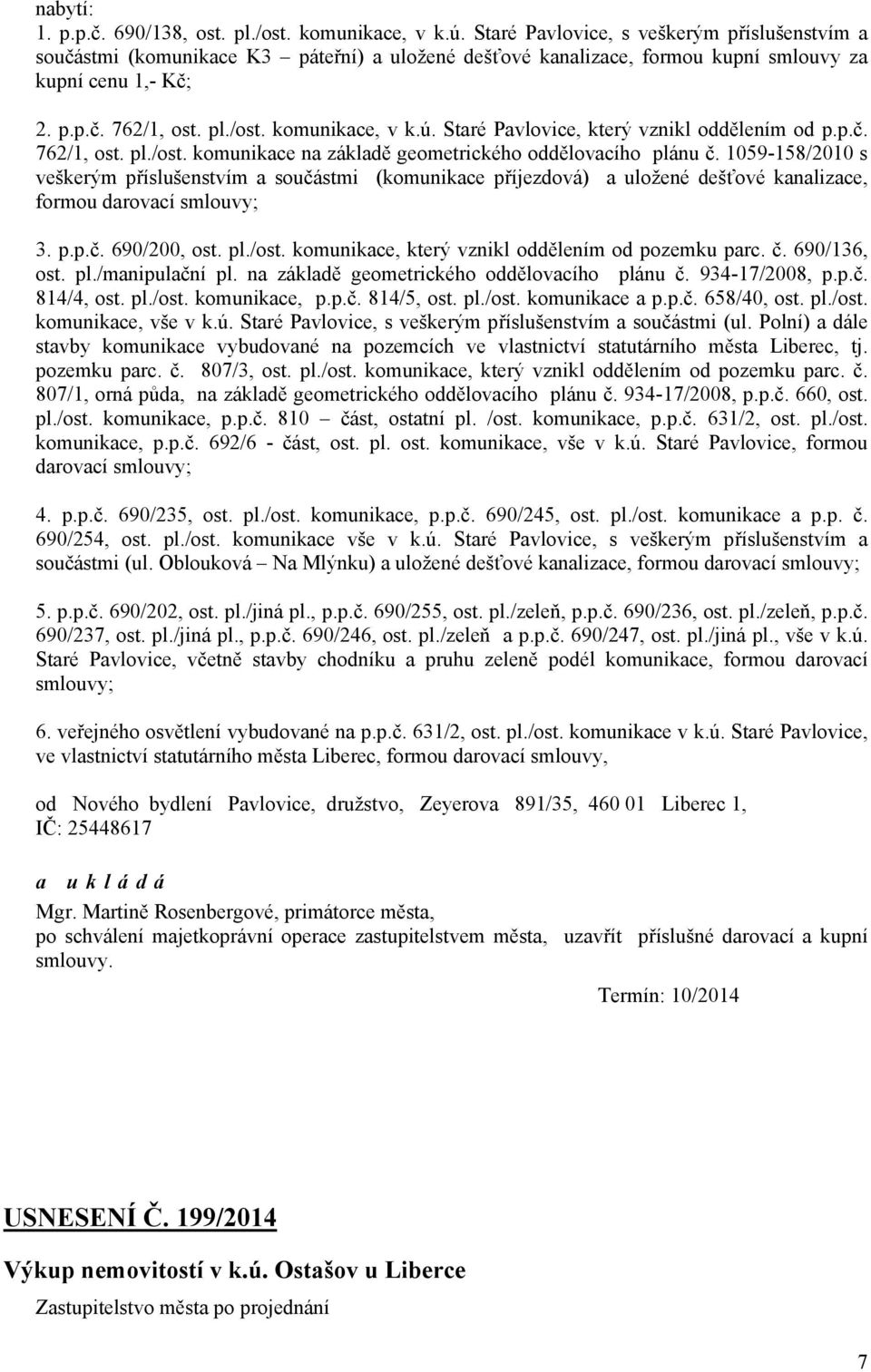 ú. Staré Pavlovice, který vznikl oddělením od p.p.č. 762/1, ost. pl./ost. komunikace na základě geometrického oddělovacího plánu č.