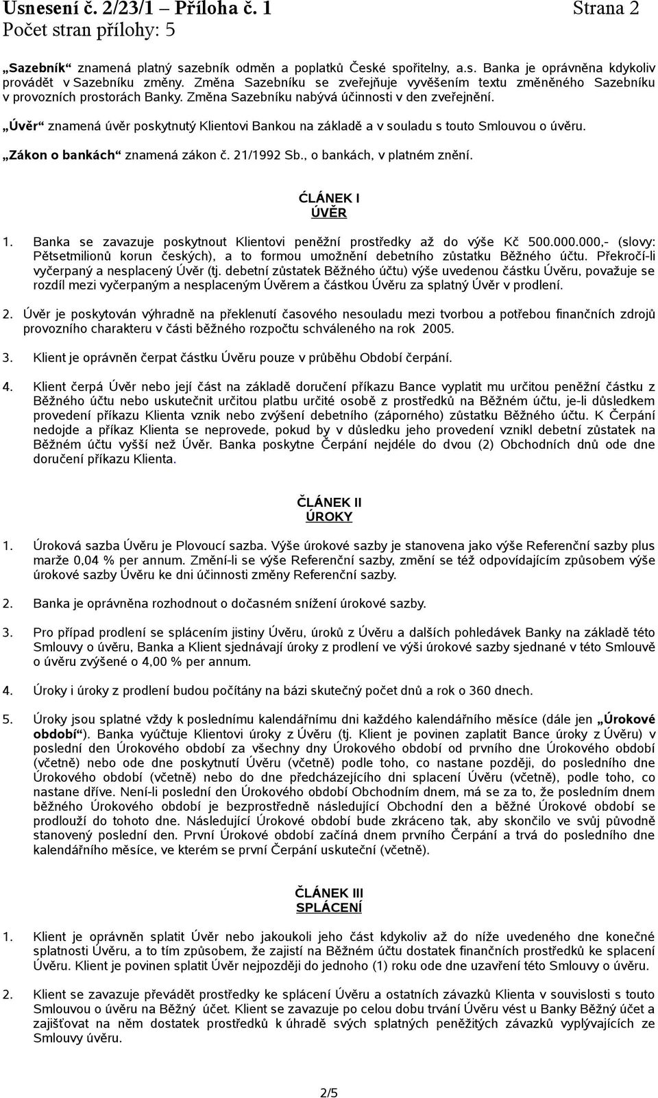 Úvěr znamená úvěr poskytnutý Klientovi Bankou na základě a v souladu s touto Smlouvou o úvěru. Zákon o bankách znamená zákon č. 21/1992 Sb., o bankách, v platném znění. ĆLÁNEK I ÚVĚR 1.