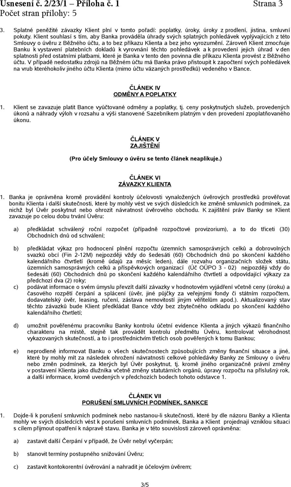 Zároveň Klient zmocňuje Banku k vystavení platebních dokladů k vyrovnání těchto pohledávek a k provedení jejich úhrad v den splatnosti před ostatními platbami, které je Banka v tento den povinna dle