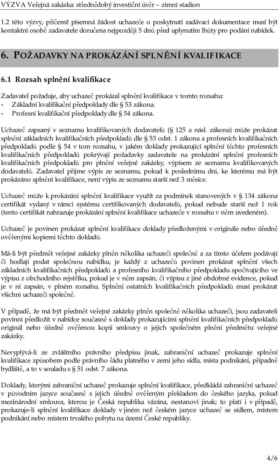 1 Rozsah splnění kvalifikace Zadavatel požaduje, aby uchazeč prokázal splnění kvalifikace v tomto rozsahu: - Základní kvalifikační předpoklady dle 53 zákona.