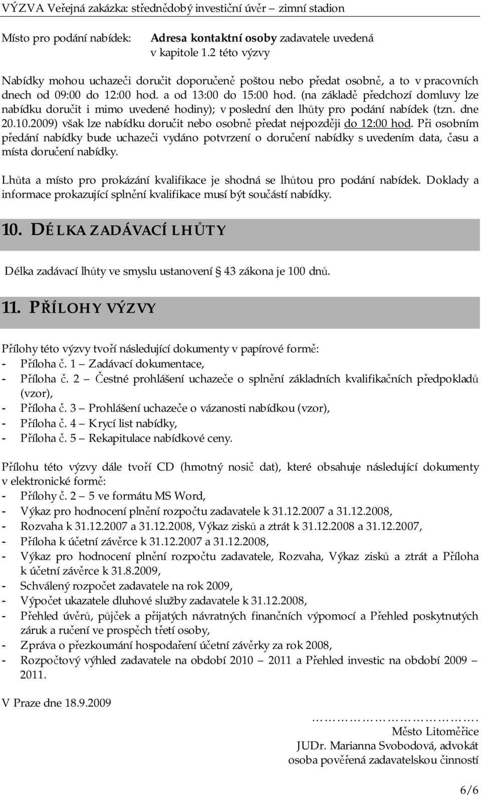 (na základě předchozí domluvy lze nabídku doručit i mimo uvedené hodiny); v poslední den lhůty pro podání nabídek (tzn. dne 20.10.