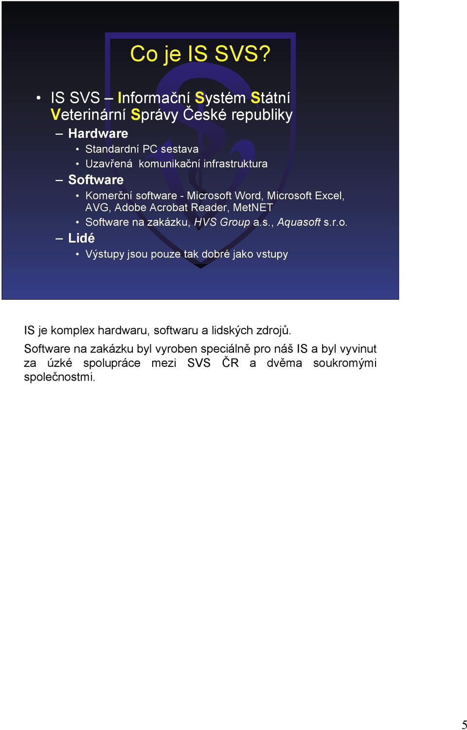 infrastruktura Software Komerční software - Microsoft Word, Microsoft Excel, AVG, Adobe Acrobat Reader, MetNET Software na zakázku,