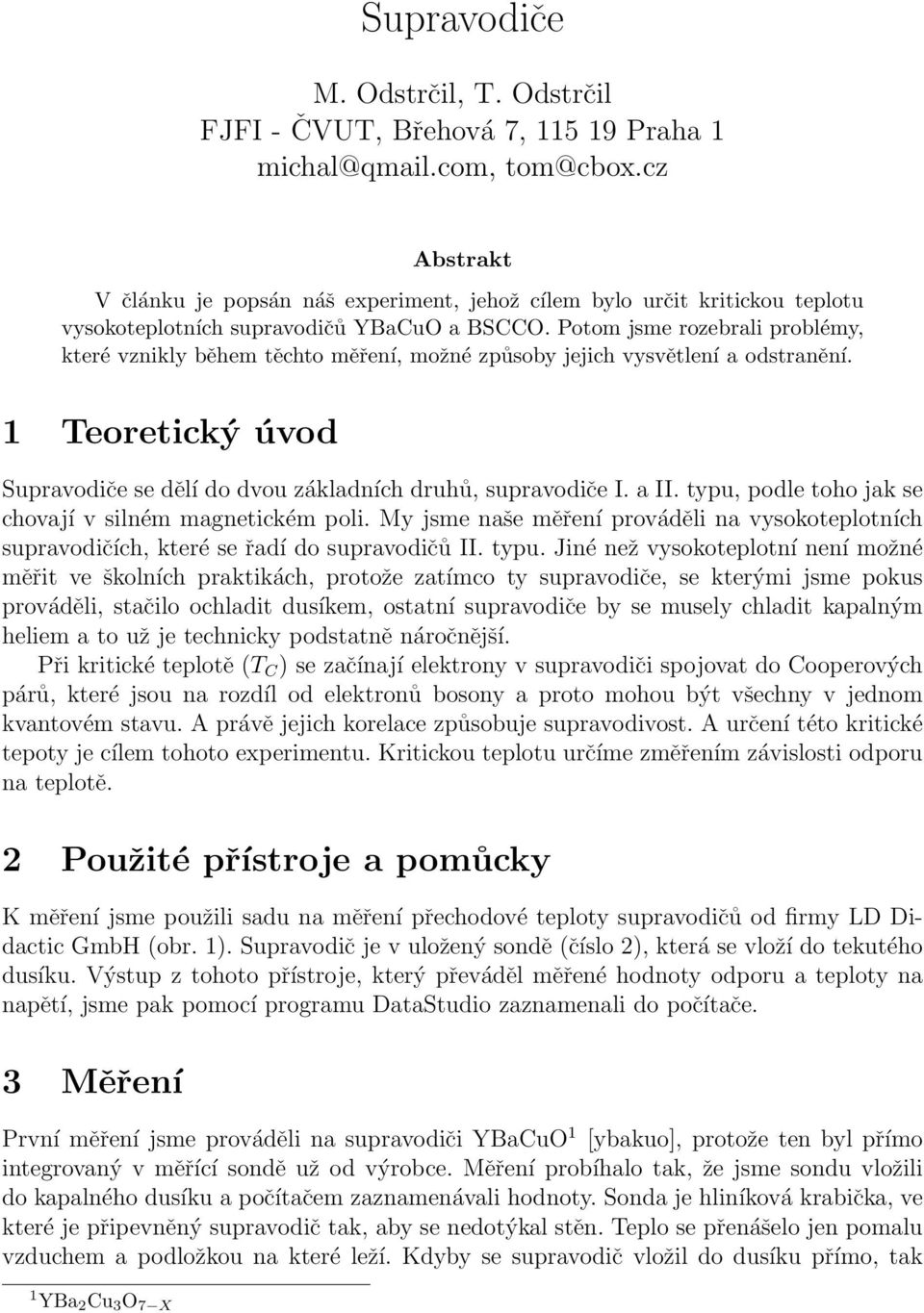 Potom jsme rozebrali problémy, které vznikly během těchto měření, možné způsoby jejich vysvětlení a odstranění. 1 Teoretický úvod Supravodiče se dělí do dvou základních druhů, supravodiče I. a II.