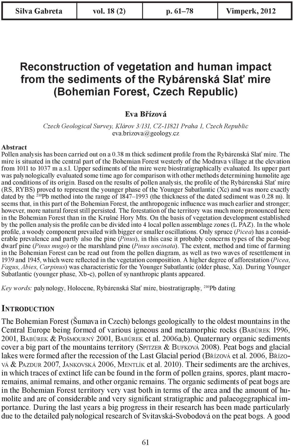 CZ-11821 Praha 1, Czech Republic eva.brizova@geology.cz Abstract Pollen analysis has been carried out on a 0.38 m thick sediment profile from the Rybárenská Slať mire.
