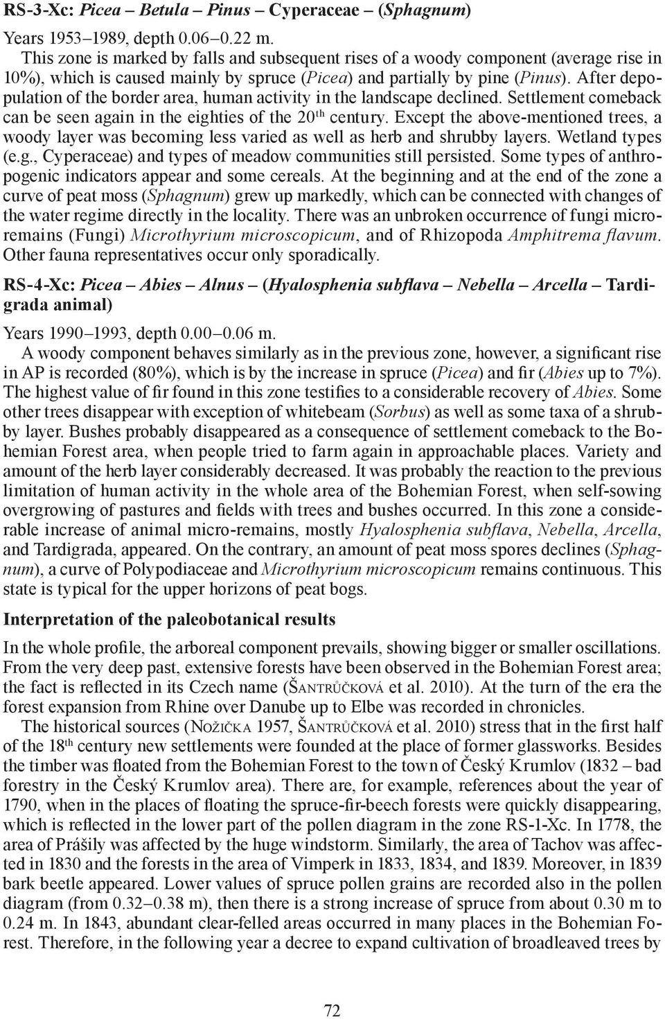 After depopulation of the border area, human activity in the landscape declined. Settlement comeback can be seen again in the eighties of the 20 th century.