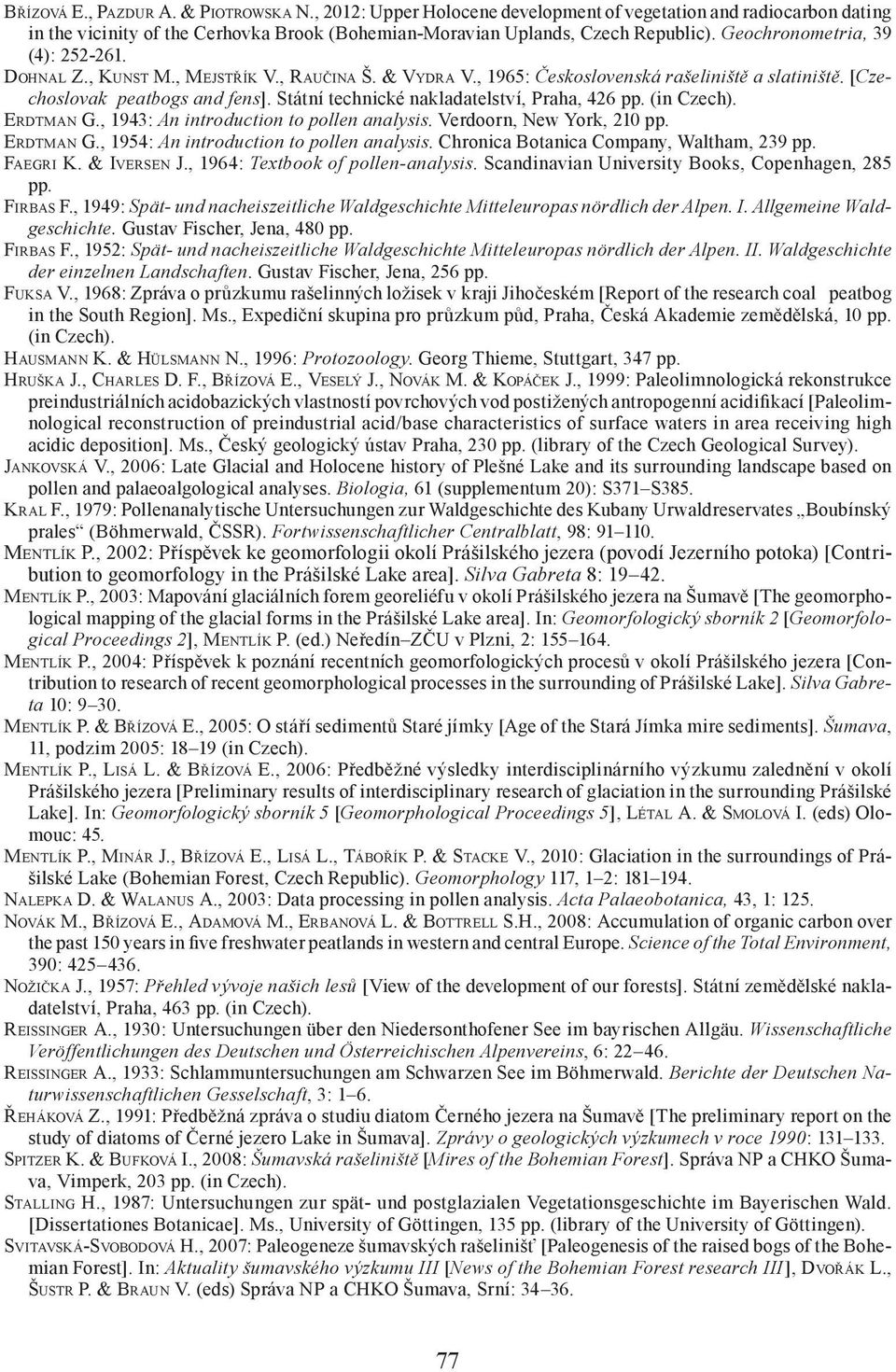 Státní technické nakladatelství, Praha, 426 pp. (in Czech). ERDTMAN G., 1943: An introduction to pollen analysis. Verdoorn, New York, 210 pp. ERDTMAN G., 1954: An introduction to pollen analysis.