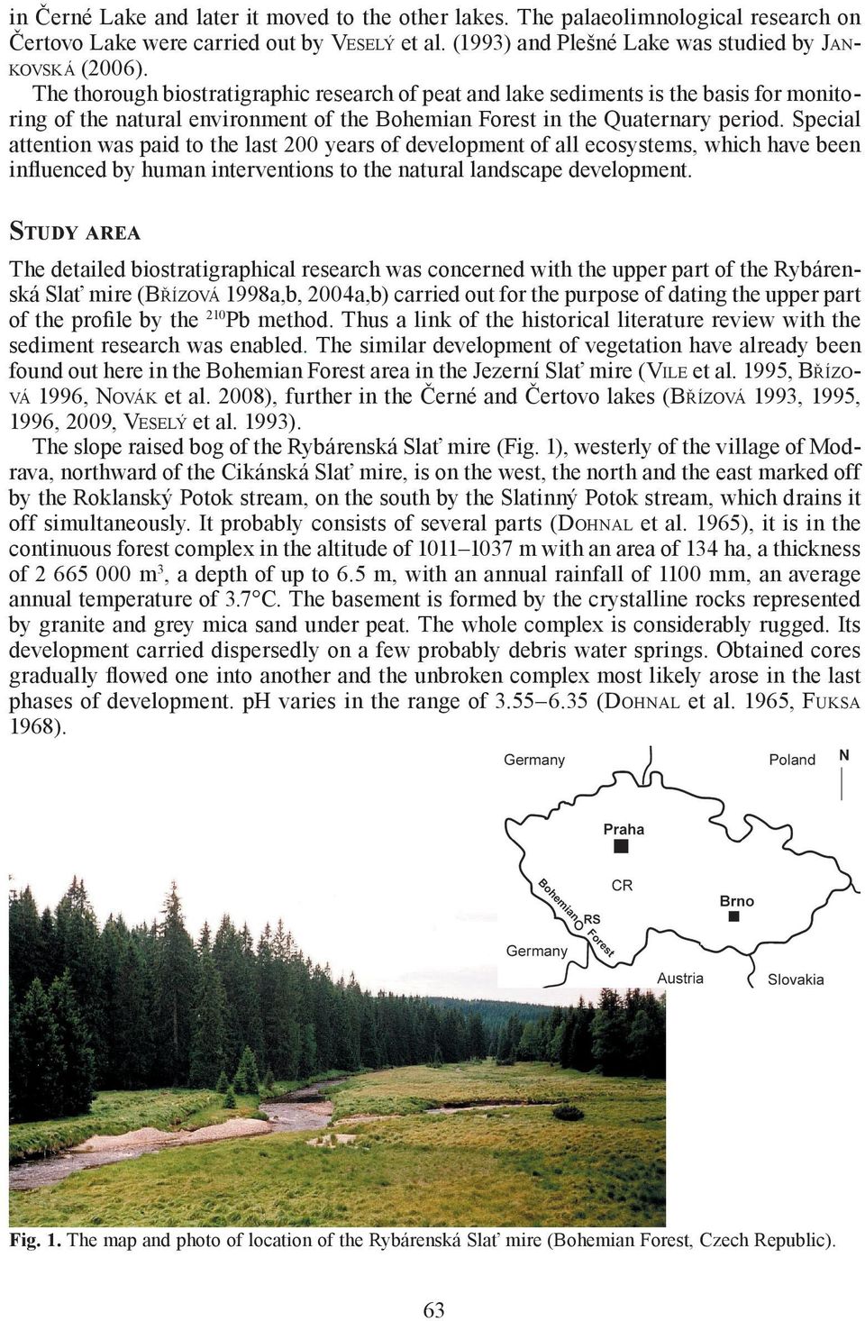 Special attention was paid to the last 200 years of development of all ecosystems, which have been influenced by human interventions to the natural landscape development.