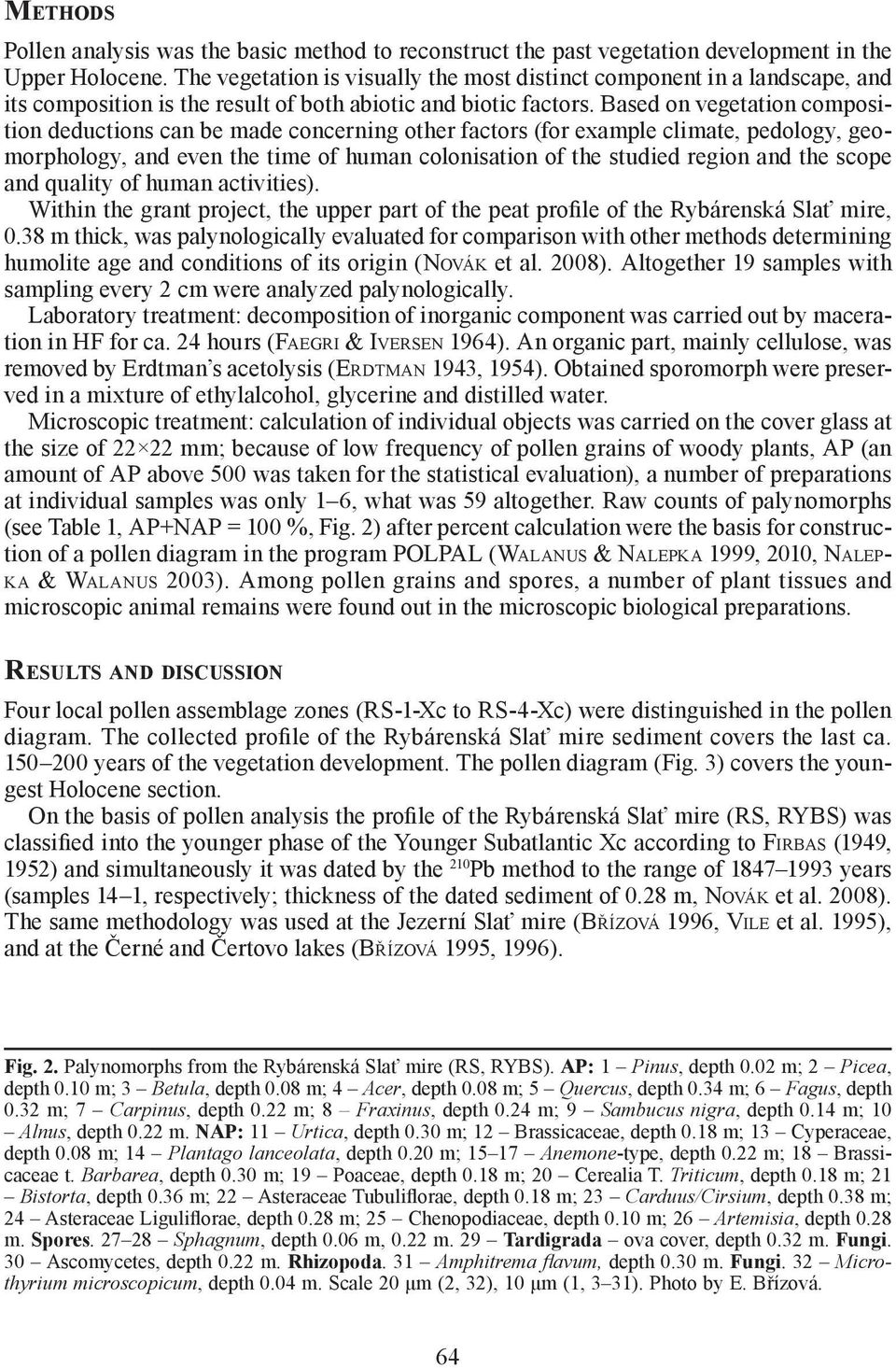 Based on vegetation composition deductions can be made concerning other factors (for example climate, pedology, geomorphology, and even the time of human colonisation of the studied region and the