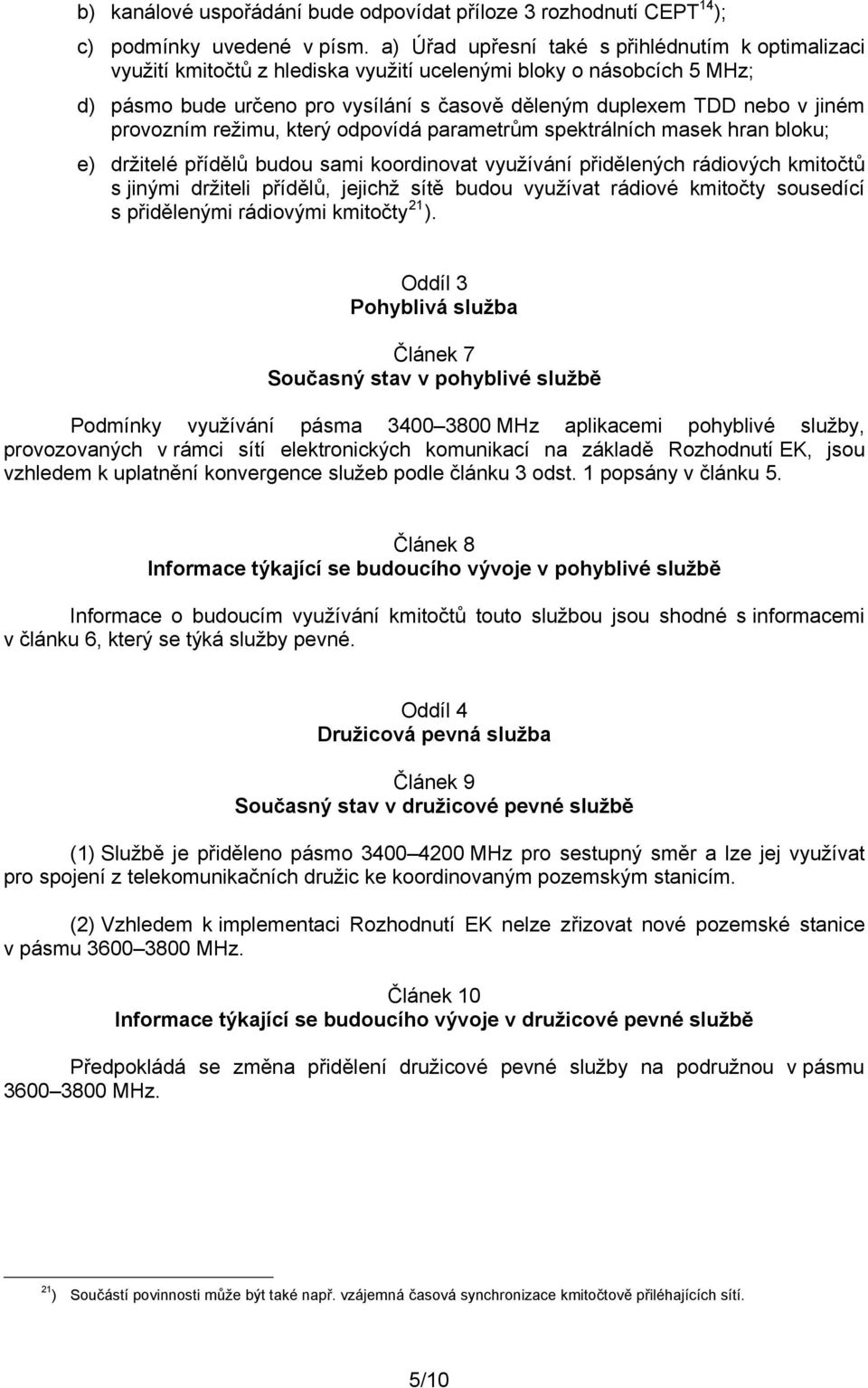 provozním režimu, který odpovídá parametrům spektrálních masek hran bloku; e) držitelé přídělů budou sami koordinovat využívání přidělených rádiových kmitočtů s jinými držiteli přídělů, jejichž sítě