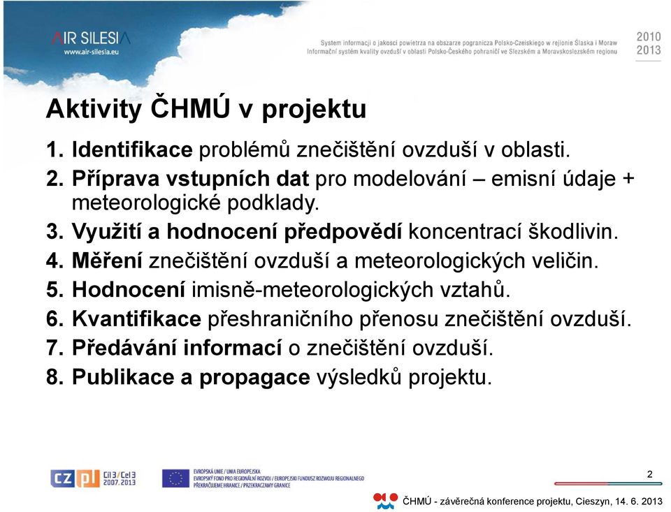 Využití a hodnocení předpovědí koncentrací škodlivin. 4. Měření znečištění ovzduší a meteorologických veličin. 5.