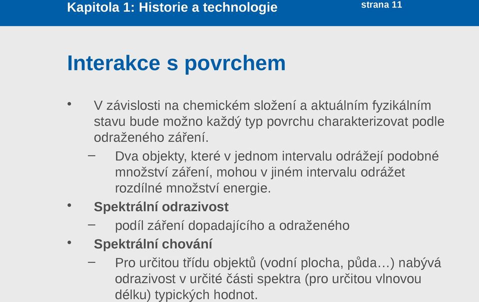 Dva objekty, které v jednom intervalu odrážejí podobné množství záření, mohou v jiném intervalu odrážet rozdílné množství