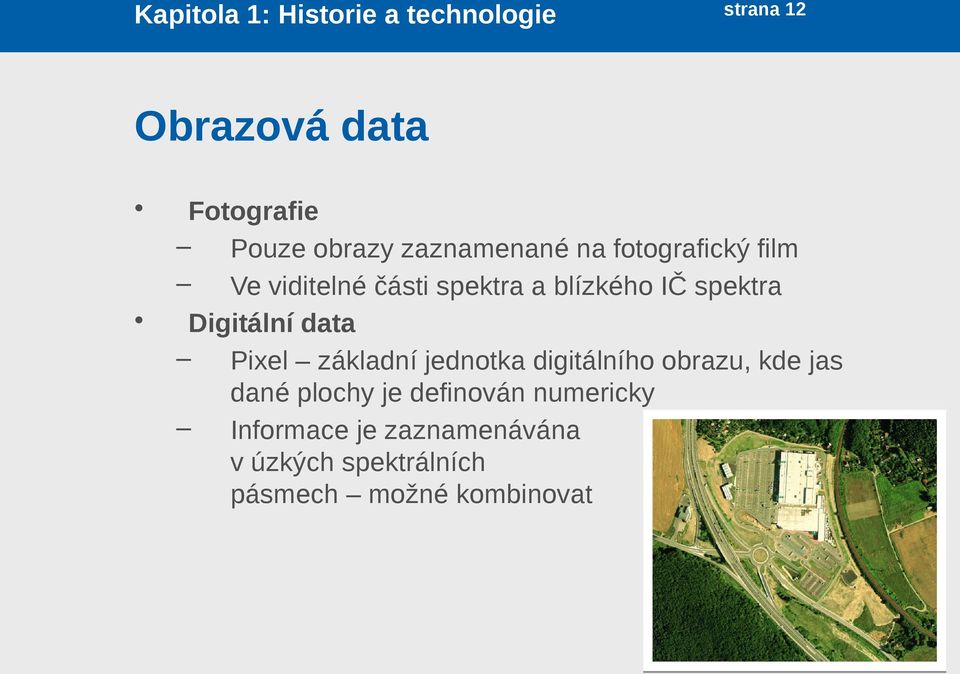 základní jednotka digitálního obrazu, kde jas dané plochy je definován