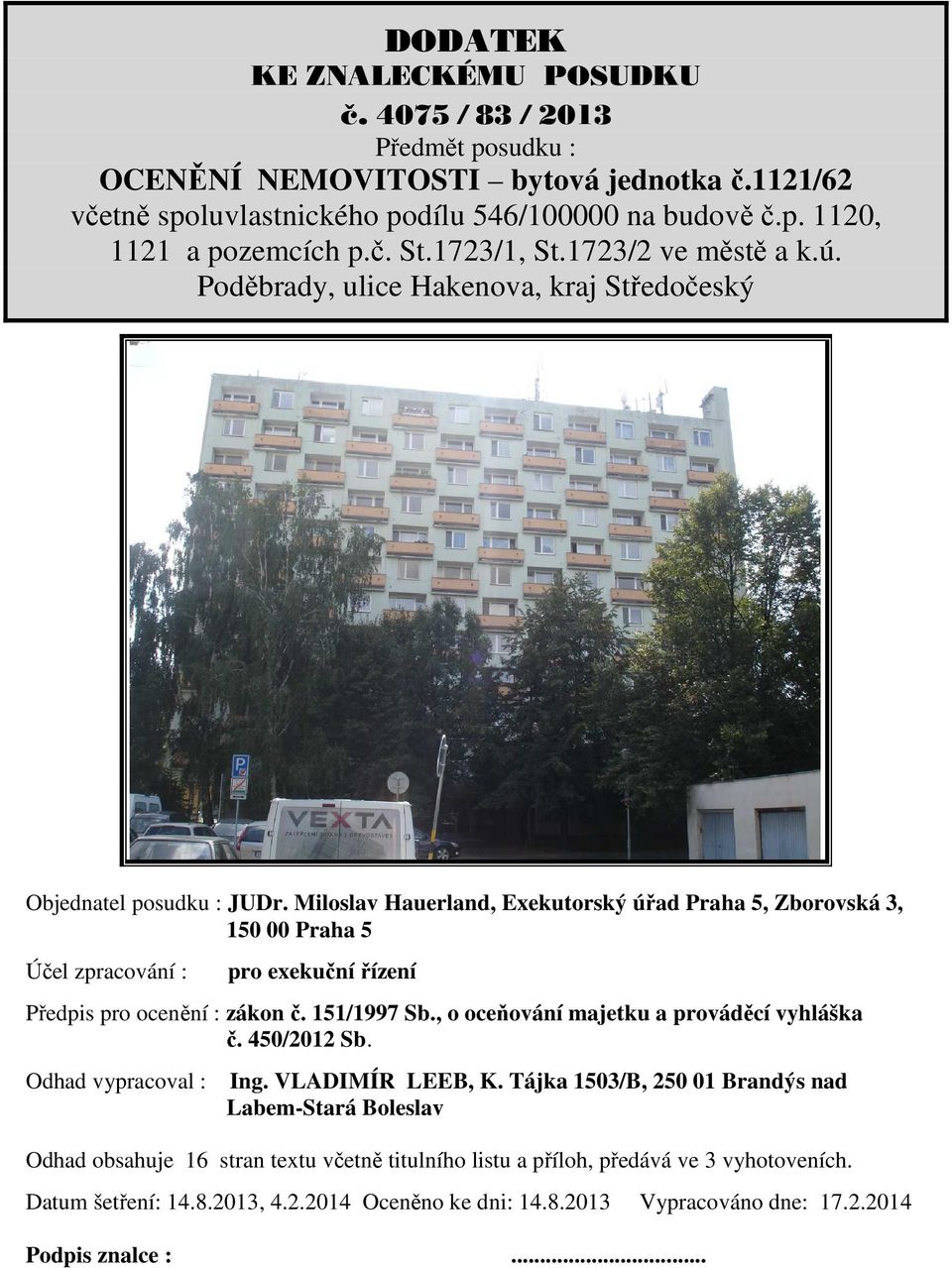 Miloslav Hauerland, Exekutorský úřad Praha 5, Zborovská 3, 150 00 Praha 5 Účel zpracování : pro exekuční řízení Předpis pro ocenění : zákon č. 151/1997 Sb., o oceňování majetku a prováděcí vyhláška č.