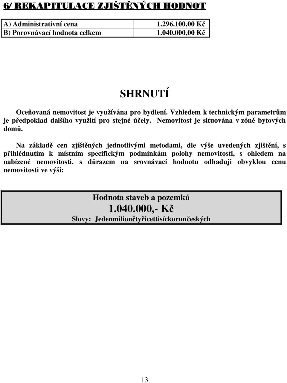 Nemovitost je situována v zóně bytových domů.