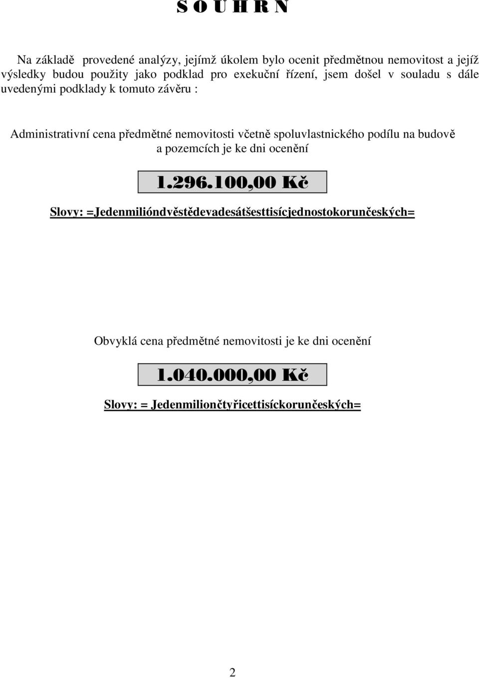 včetně spoluvlastnického podílu na budově a pozemcích je ke dni ocenění 1.296.