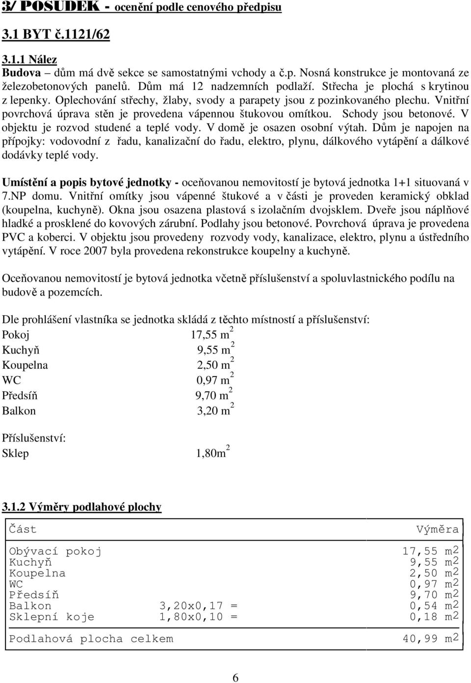 Vnitřní povrchová úprava stěn je provedena vápennou štukovou omítkou. Schody jsou betonové. V objektu je rozvod studené a teplé vody. V domě je osazen osobní výtah.