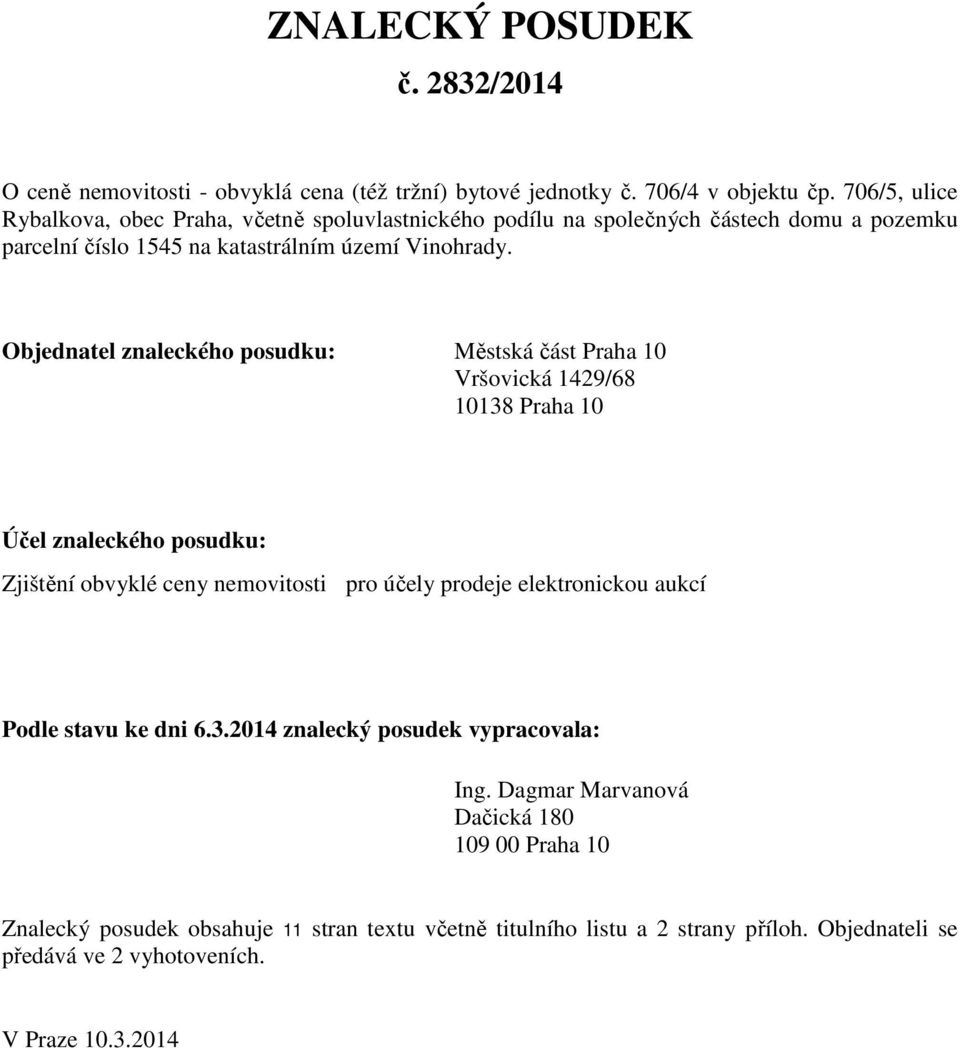 Objednatel znaleckého posudku: Městská část Praha 10 Vršovická 1429/68 10138 Praha 10 Účel znaleckého posudku: Zjištění obvyklé ceny nemovitosti pro účely prodeje elektronickou